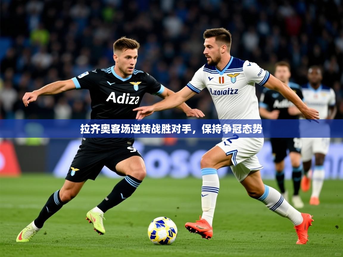 2025开云体育app下载拉齐奥客场逆转战胜对手,保持争冠态势 第4张