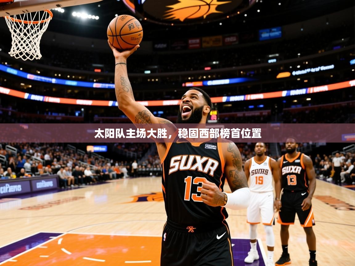 2025开云体育入口下载太阳队主场大胜,稳固西部榜首位置 第1张