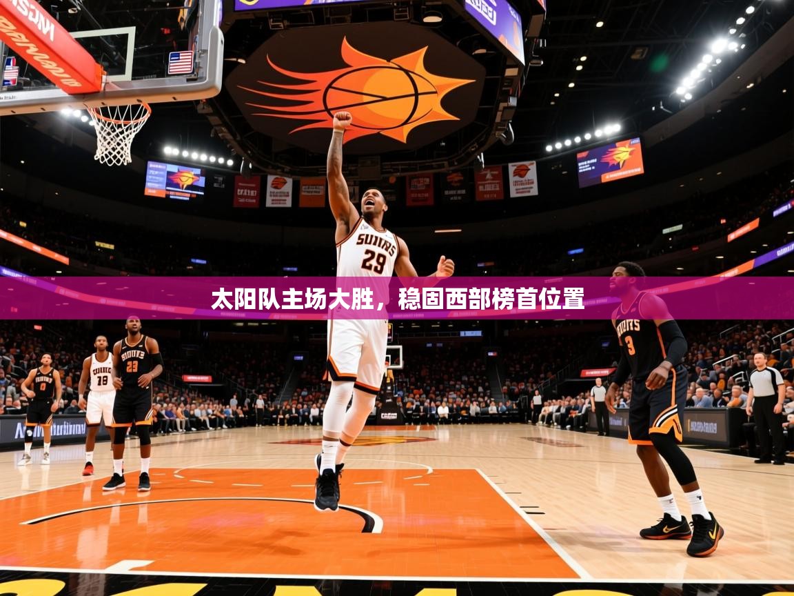2025开云体育入口下载太阳队主场大胜,稳固西部榜首位置 第4张
