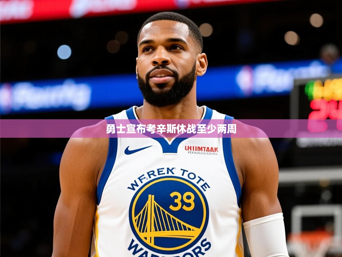 2025开云体育app登录入口勇士宣布考辛斯休战至少两周  第1张